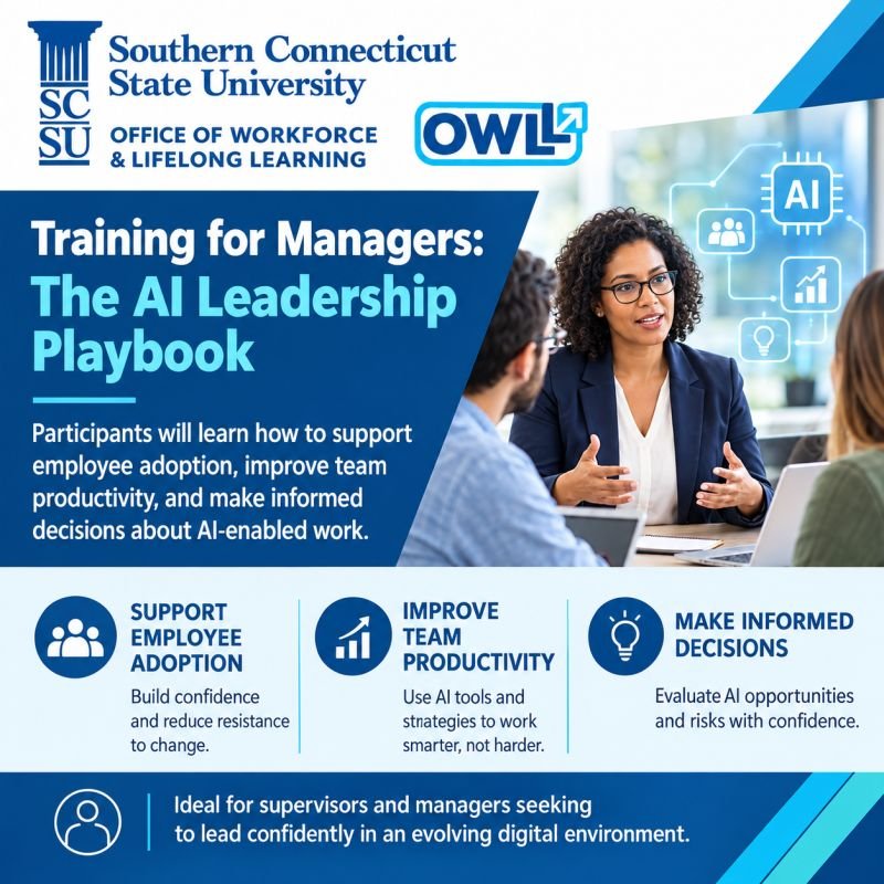 Training for Managers: The AI Leadership Playbook, from the Southern Connecticut State University Office of Workforce and Lifelong Learning. Participants will learn how to support employee adoption, improve team productivity, and make informed decisions about AI-enabled work. Ideal for supervisors and managers seeking to lead confidently in an evolving digital environment.