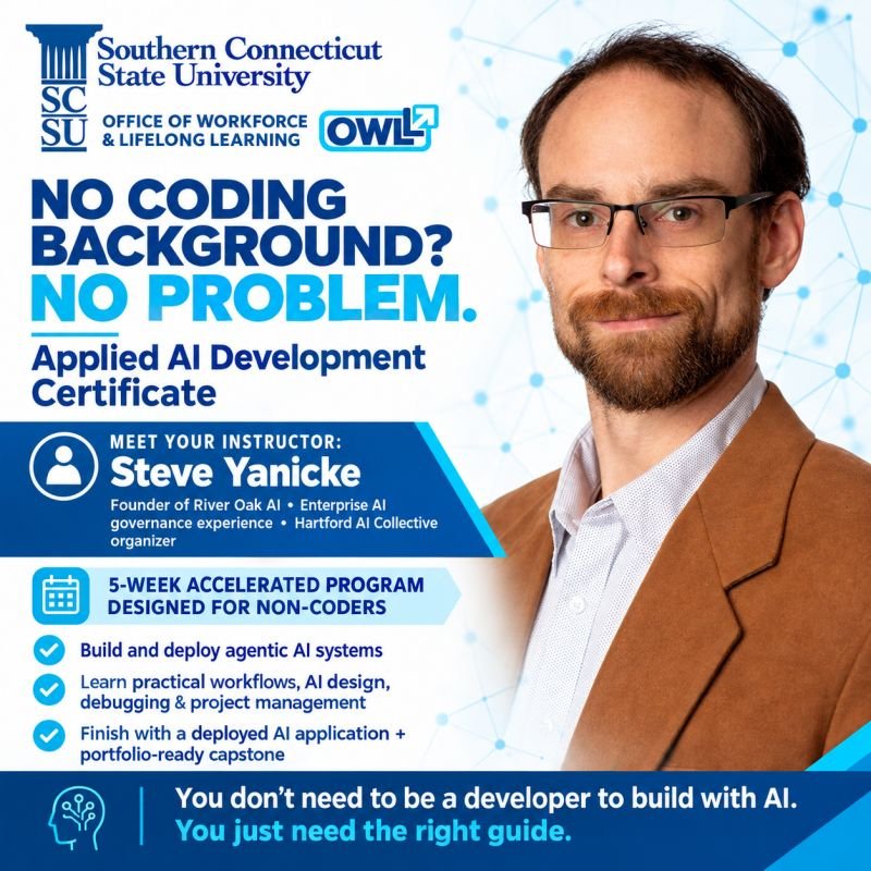 No coding background? No problem. Applied AI Development Certificate from the Southern Connecticut State University Office of Workforce and Lifelong Learning, taught by Steve Yanicke. A 5-week accelerated program designed for non-coders: build and deploy agentic AI systems, learn practical workflows, AI design, debugging and project management, and finish with a deployed AI application and portfolio-ready capstone.