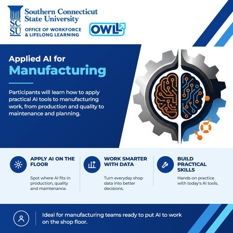 Applied AI for Manufacturing, from the Southern Connecticut State University Office of Workforce and Lifelong Learning. Participants will learn how to apply practical AI tools to manufacturing work, from production and quality to maintenance and planning. Ideal for manufacturing teams ready to put AI to work on the shop floor.